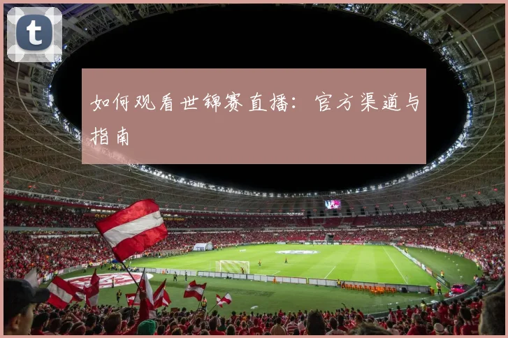 如何观看世锦赛直播：官方渠道与指南
