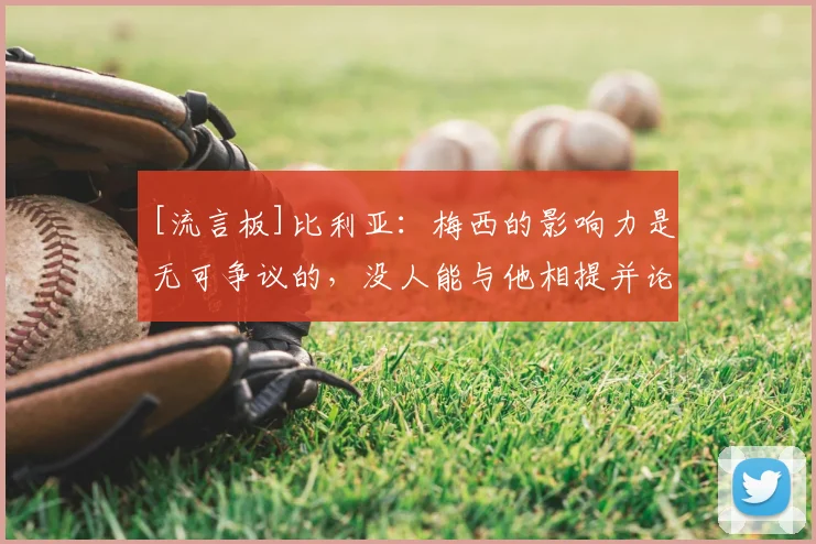 [流言板]比利亚：梅西的影响力是无可争议的，没人能与他相提并论
