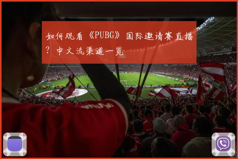 如何观看《PUBG》国际邀请赛直播？中文流渠道一览