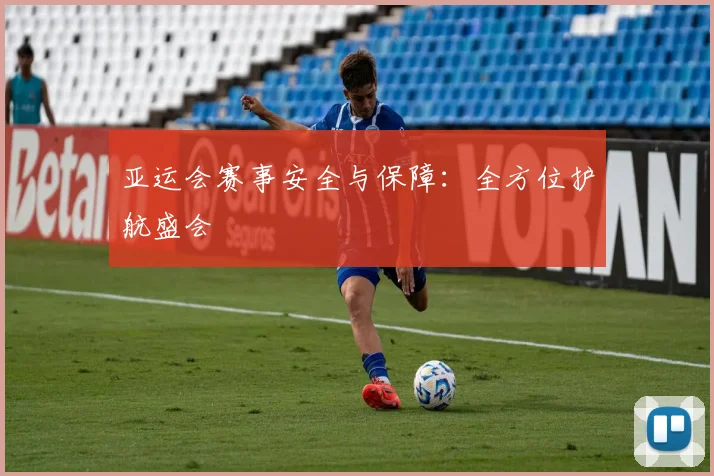 亚运会赛事安全与保障：全方位护航盛会