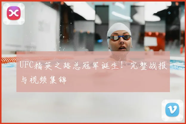 UFC精英之路总冠军诞生！完整战报与视频集锦